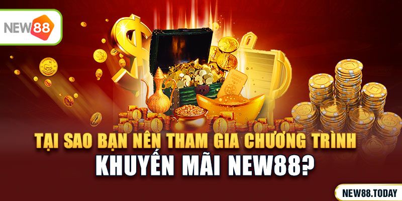 Tại sao bạn nên tham gia chương trình khuyến mãi NEW88?